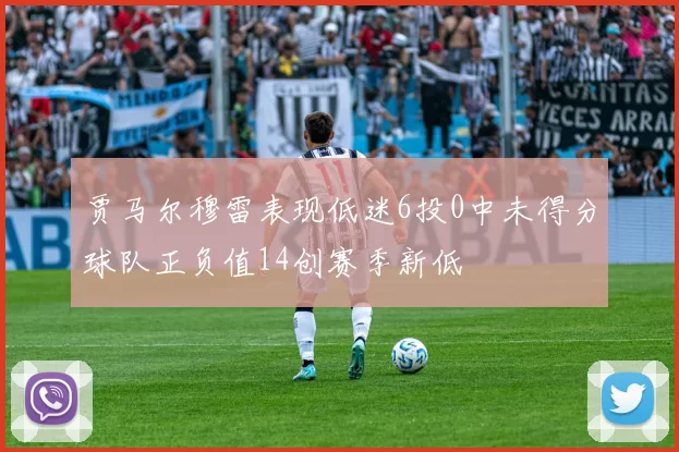 贾马尔穆雷表现低迷6投0中未得分球队正负值14创赛季新低
