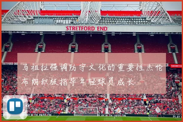 马祖拉强调防守文化的重要性杰伦布朗积极指导年轻球员成长