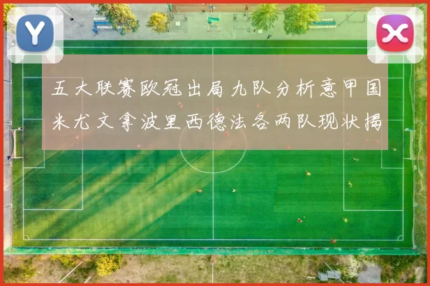 五大联赛欧冠出局九队分析意甲国米尤文拿波里西德法各两队现状揭秘