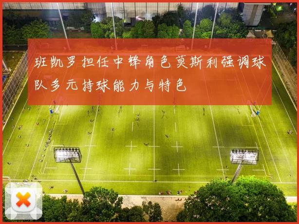 班凯罗担任中锋角色莫斯利强调球队多元持球能力与特色