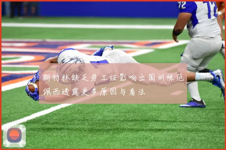 斯特林缺乏劳工证影响出国训练范佩西透露更多原因与看法